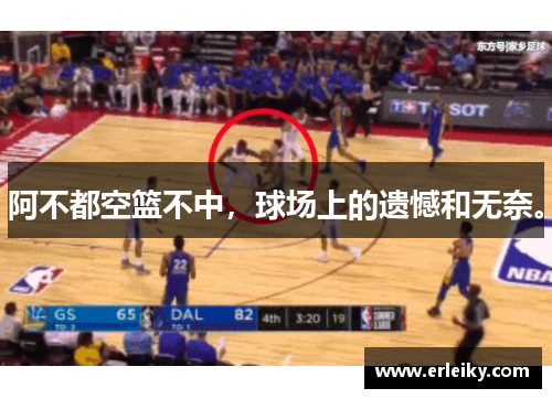 阿不都空篮不中，球场上的遗憾和无奈。